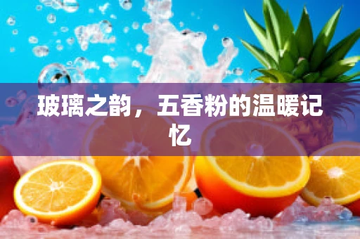 玻璃之韵，五香粉的温暖记忆