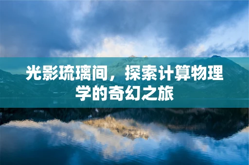 光影琉璃间，探索计算物理学的奇幻之旅